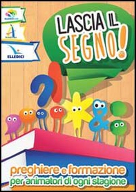 Lascia il segno! Preghiere e formazione per animatori di ogni stagione - Librerie.coop