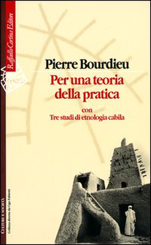 Per una teoria della pratica. Con tre studi di etnologia cabila - Librerie.coop Per una teoria della pratica. Con tre studi di etnologia cabila - Librerie.coop