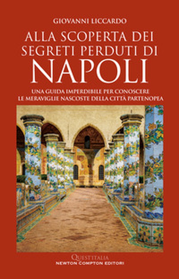 Alla scoperta dei segreti perduti di Napoli. Una guida imperdibile per conoscere le meraviglie nascoste della città partenopea - Librerie.coop Alla scoperta dei segreti perduti di Napoli. Una guida imperdibile per conoscere le meraviglie nascoste della città partenopea - Librerie.coop