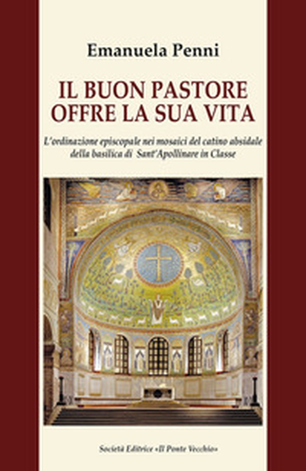 Il buon pastore offre la sua vita. L'ordinazione episcopale nei mosaici del catino absidale della basilica di Sant'Apollinare in Classe - Librerie.coop Il buon pastore offre la sua vita. L'ordinazione episcopale nei mosaici del catino absidale della basilica di Sant'Apollinare in Classe - Librerie.coop