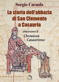 La storia dell'abbazia di San Clemente a Casauria attraverso il «Chronicon Casauriense» - Librerie.coop