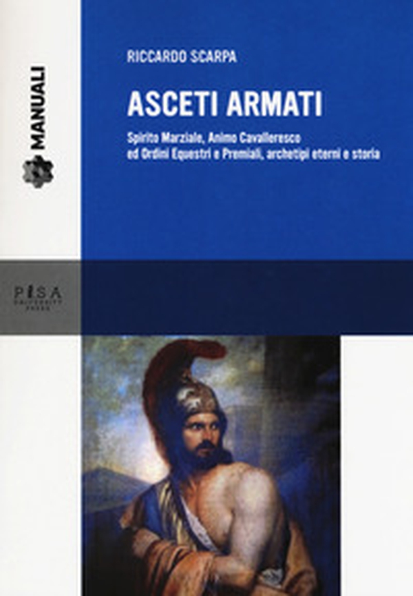 Asceti armati. Spirito marziale, animo cavalleresco ed ordini equestri e premiali, archetipi eterni e storia - Librerie.coop Asceti armati. Spirito marziale, animo cavalleresco ed ordini equestri e premiali, archetipi eterni e storia - Librerie.coop
