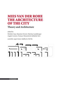 Mies van der Rohe. The architecture of the city. Theory and architecture - Librerie.coop