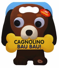 Cagnolino bau bau! Libri animati. Libro sonoro - Librerie.coop