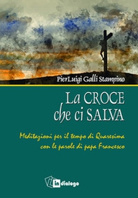 La croce che ci salva. Meditazioni per il tempo di Quaresima sulle parole di Papa Francesco - Librerie.coop