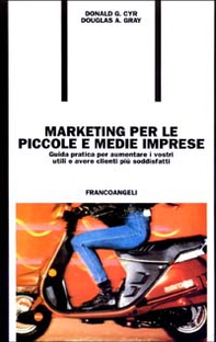 Marketing per le piccole e medie imprese. Guida pratica per aumentare i vostri utili e avere clienti più soddisfatti - Librerie.coop