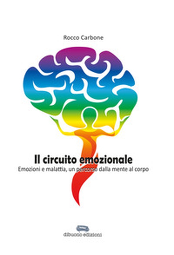 Il circuito emozionale. Emozioni e malattia, un percorso dalla mente al corpo - Librerie.coop Il circuito emozionale. Emozioni e malattia, un percorso dalla mente al corpo - Librerie.coop