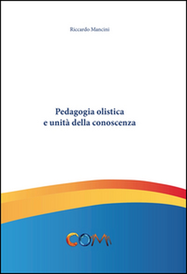 Pedagogia olistica e unità della conoscenza - Librerie.coop Pedagogia olistica e unità della conoscenza - Librerie.coop