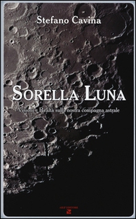 Sorella luna. Visioni e realtà sulla nostra compagna astrale - Librerie.coop