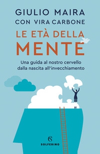 Le età della mente. Una guida al nostro cervello, dalla nascita all'invecchiamento - Librerie.coop