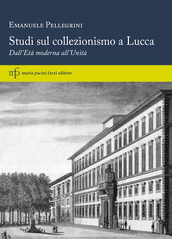Studi sul collezionismo a Lucca. Dall'Età moderna all'Unità - Librerie.coop Studi sul collezionismo a Lucca. Dall'Età moderna all'Unità - Librerie.coop