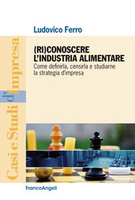 (Ri)conoscere l'industria alimentare. Come definirla, censirla e studiarne la strategia d'impresa - Librerie.coop