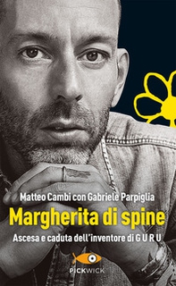 Margherita di spine. Ascesa e caduta dell'inventore di GURU - Librerie.coop