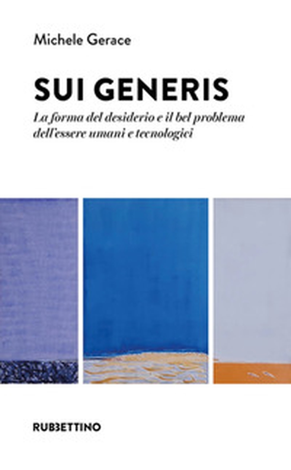 Sui generis. La forma del desiderio e il bel problema dell'essere umani e tecnologici - Librerie.coop Sui generis. La forma del desiderio e il bel problema dell'essere umani e tecnologici - Librerie.coop