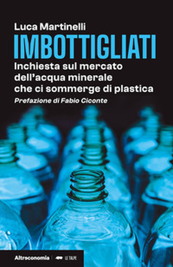 Imbottigliati. Inchiesta sul mercato dell'acqua minerale che ci sommerge di plastica - Librerie.coop