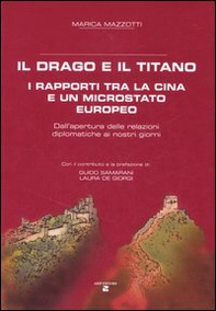Il drago e il titano. I rapporti tra la Cina e un microstato europeo. Dall'apertura delle relazioni diplomatiche ai nostri giorni - Librerie.coop
