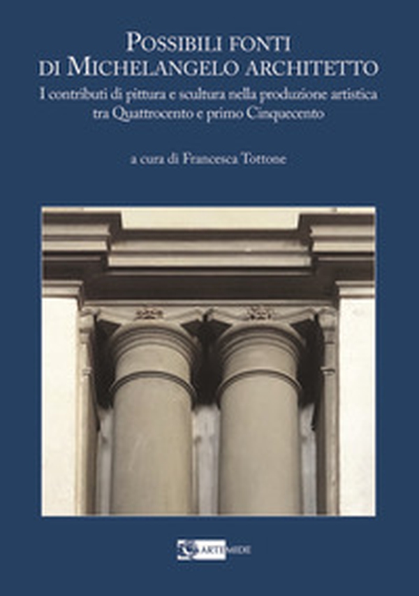 Possibili fonti di Michelangelo architetto. I contributi di pittura e scultura nella produzione artistica tra Quattrocento e primo Cinquecento - Librerie.coop Possibili fonti di Michelangelo architetto. I contributi di pittura e scultura nella produzione artistica tra Quattrocento e primo Cinquecento - Librerie.coop