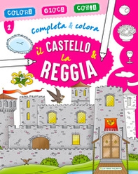 Il castello & la reggia. Completa & colora - Librerie.coop