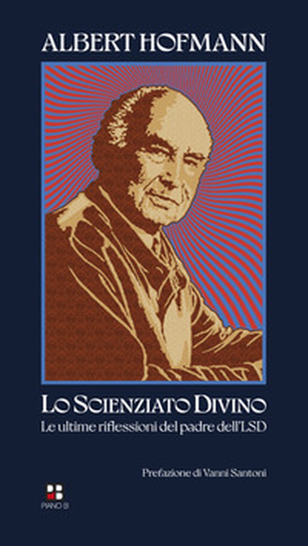 Lo scienziato divino. Le ultime riflessioni del padre dell'LSD - Librerie.coop Lo scienziato divino. Le ultime riflessioni del padre dell'LSD - Librerie.coop