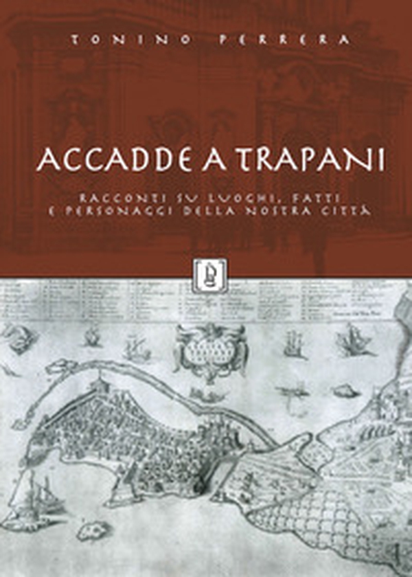 Accadde a Trapani. Racconti su luoghi, fatti e personaggi della nostra città - Librerie.coop Accadde a Trapani. Racconti su luoghi, fatti e personaggi della nostra città - Librerie.coop