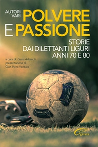 Polvere e passione. Storie dai dilettanti liguri anni 70 e 80 - Librerie.coop
