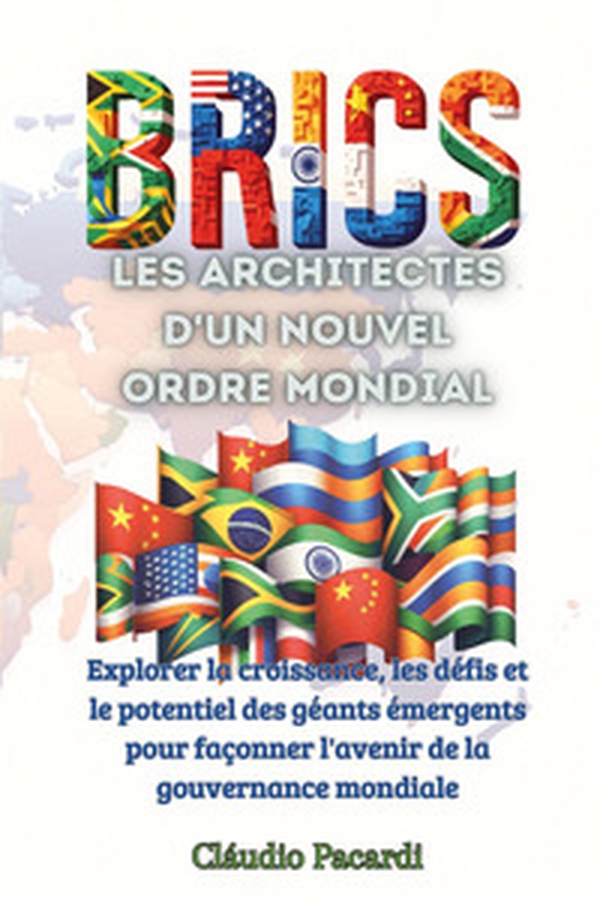 Les BRICS: les architectes d'un nouvel ordre mondial. Explorer la croissance, les défis et le potentiel des géants émergents pour façonner l'avenir de la gouvernance mondiale - Librerie.coop Les BRICS: les architectes d'un nouvel ordre mondial. Explorer la croissance, les défis et le potentiel des géants émergents pour façonner l'avenir de la gouvernance mondiale - Librerie.coop