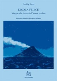 L'isola felice. Viaggio alla ricerca dell'amore perduto - Librerie.coop