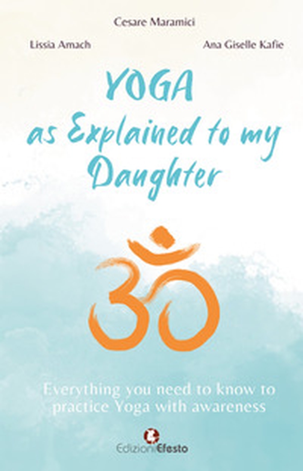 Yoga as explained to my daughter. Everything you need to know to practice Yoga with awareness - Librerie.coop Yoga as explained to my daughter. Everything you need to know to practice Yoga with awareness - Librerie.coop