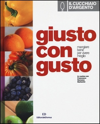 Il Cucchiaio d'Argento. Giusto con gusto. Mangiare bene per vivere meglio - Librerie.coop