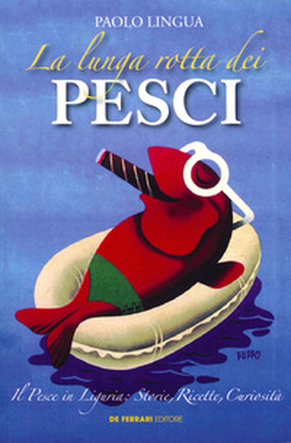 La lunga rotta dei pesci. Il pesce in Liguria: storie, ricette, curiosità - Librerie.coop La lunga rotta dei pesci. Il pesce in Liguria: storie, ricette, curiosità - Librerie.coop