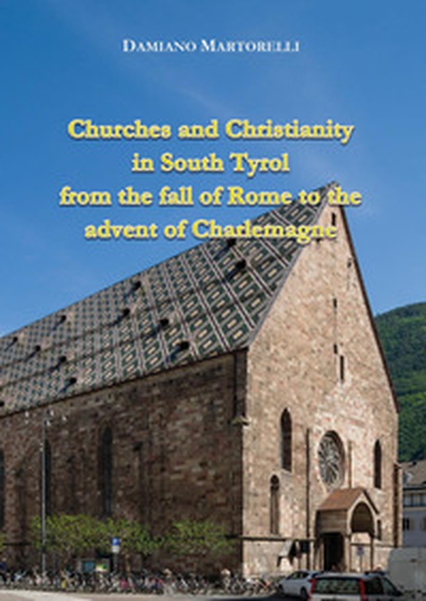 Churches and Christianity in South Tyrol from the fall of Rome to the advent of Charlemagne - Librerie.coop Churches and Christianity in South Tyrol from the fall of Rome to the advent of Charlemagne - Librerie.coop