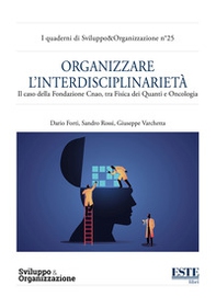 Organizzare l'interdisciplinarietà. Il caso della Fondazione Cnao, tra fisica dei quanti e oncologia - Librerie.coop