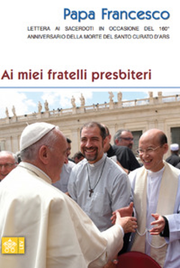Ai miei fratelli presbiteri. Lettera ai sacerdoti in occasione del 160° anniversario della morte del Santo Curato d'Ars - Librerie.coop Ai miei fratelli presbiteri. Lettera ai sacerdoti in occasione del 160° anniversario della morte del Santo Curato d'Ars - Librerie.coop