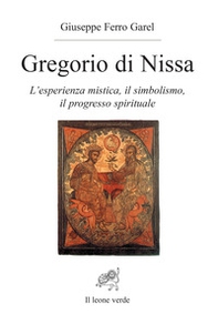 Gregorio di Nissa. L'esperienza mistica e il progresso spirituale - Librerie.coop