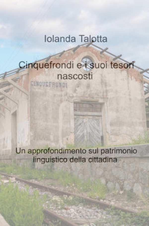 Cinquefrondi e i suoi tesori nascosti. Un approfondimento sul patrimonio linguistico della cittadina - Librerie.coop Cinquefrondi e i suoi tesori nascosti. Un approfondimento sul patrimonio linguistico della cittadina - Librerie.coop
