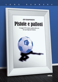 Pistole e palloni. 12 maggio 1974: il primo scudetto della Lazio nel cuore degli anni Settanta - Librerie.coop Pistole e palloni. 12 maggio 1974: il primo scudetto della Lazio nel cuore degli anni Settanta - Librerie.coop