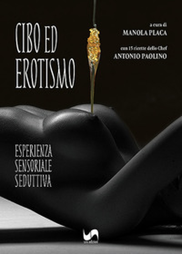 Cibo ed erotismo. Esperienza sensoriale seduttiva - Librerie.coop