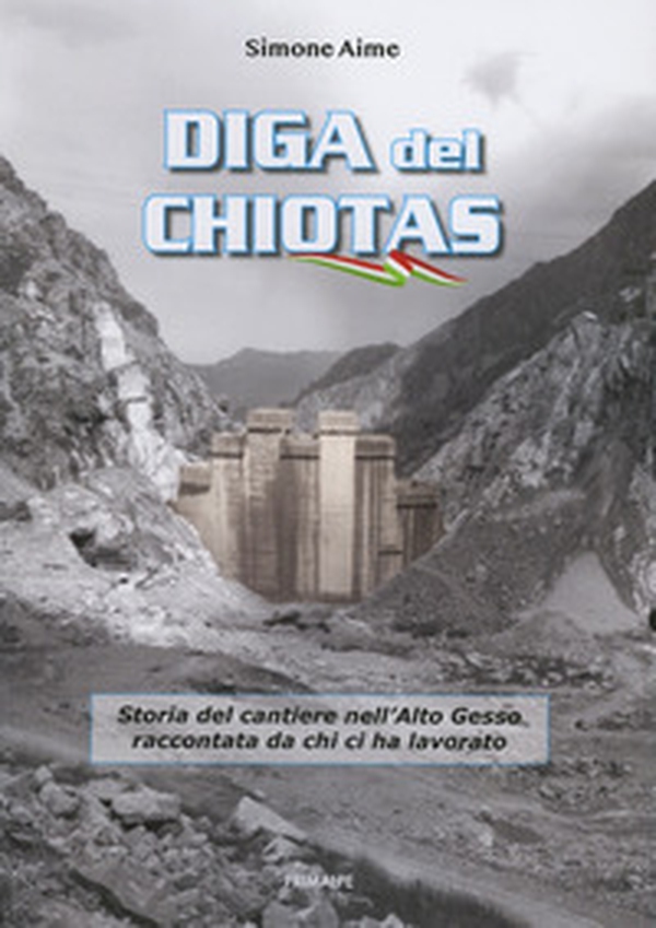 Diga del Chiotas. Storia del cantiere nell'Alto Gesso raccontata da chi ci ha lavorato - Librerie.coop Diga del Chiotas. Storia del cantiere nell'Alto Gesso raccontata da chi ci ha lavorato - Librerie.coop