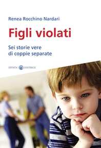 Figli violati. Sei storie vere di coppie separate - Librerie.coop Figli violati. Sei storie vere di coppie separate - Librerie.coop