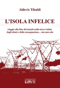 L'isola infelice. Viaggio alla fine del mondo nella terra violata dagli abusi e dalla rassegnazione... ma non solo - Librerie.coop L'isola infelice. Viaggio alla fine del mondo nella terra violata dagli abusi e dalla rassegnazione... ma non solo - Librerie.coop
