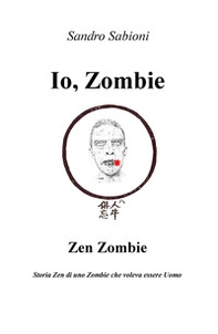 Io, Zombie. Zen Zombie. Storia zen di uno zombie che voleva essere uomo - Librerie.coop