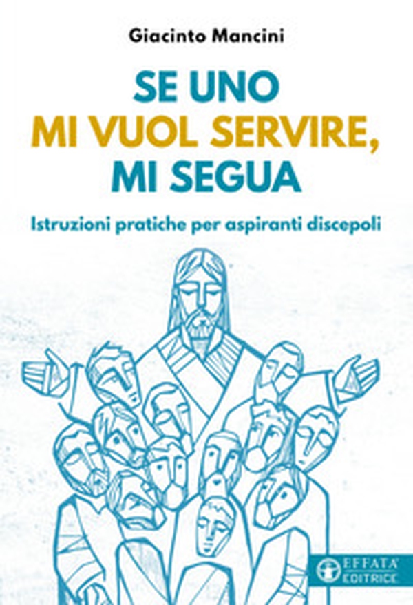 Se uno mi vuol servire, mi segua. Istruzioni pratiche per aspiranti discepoli - Librerie.coop Se uno mi vuol servire, mi segua. Istruzioni pratiche per aspiranti discepoli - Librerie.coop