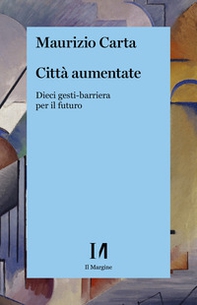 Città aumentate. Dieci gesti-barriera per il futuro - Librerie.coop