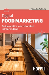 Digital food marketing. Guida pratica per ristoratori intraprendenti - Librerie.coop