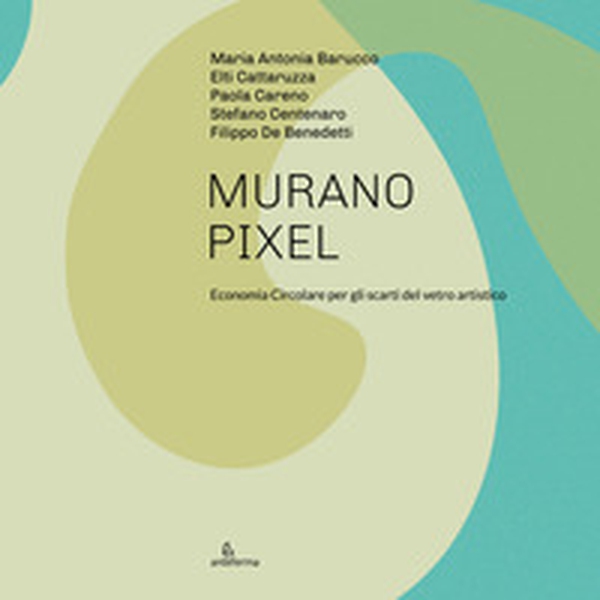 Murano Pixel. Economia circolare per gli scarti del vetro artistico - Librerie.coop Murano Pixel. Economia circolare per gli scarti del vetro artistico - Librerie.coop