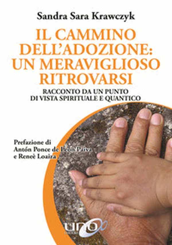 Il cammino dell'adozione: un meraviglioso ritrovarsi. Racconto da un punto di vista spirituale e quantico - Librerie.coop Il cammino dell'adozione: un meraviglioso ritrovarsi. Racconto da un punto di vista spirituale e quantico - Librerie.coop