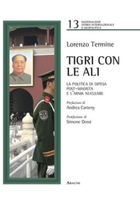 Tigri con le ali. La politica di difesa post-maoista e l'arma nucleare - Librerie.coop