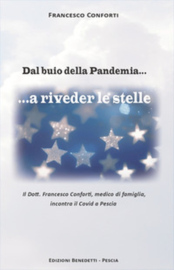Dal buio della Pandemia...a riveder le stelle. Il Dott. Francesco Conforti, medico di famiglia, incontra il Covid a Pescia - Librerie.coop