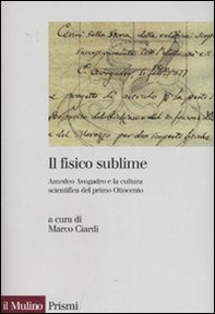 Il fisico sublime. Amedeo Avogadro e la cultura scientifica del primo Ottocento - Librerie.coop