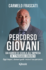 Percorso giovani. Dai banchi di scuola all'impresa, in 7 passi concreti. Oggi impari, domani guidi: inizia il tuo percorso - Librerie.coop